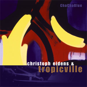 christoph eidens & tropicville - ChaChaBlue